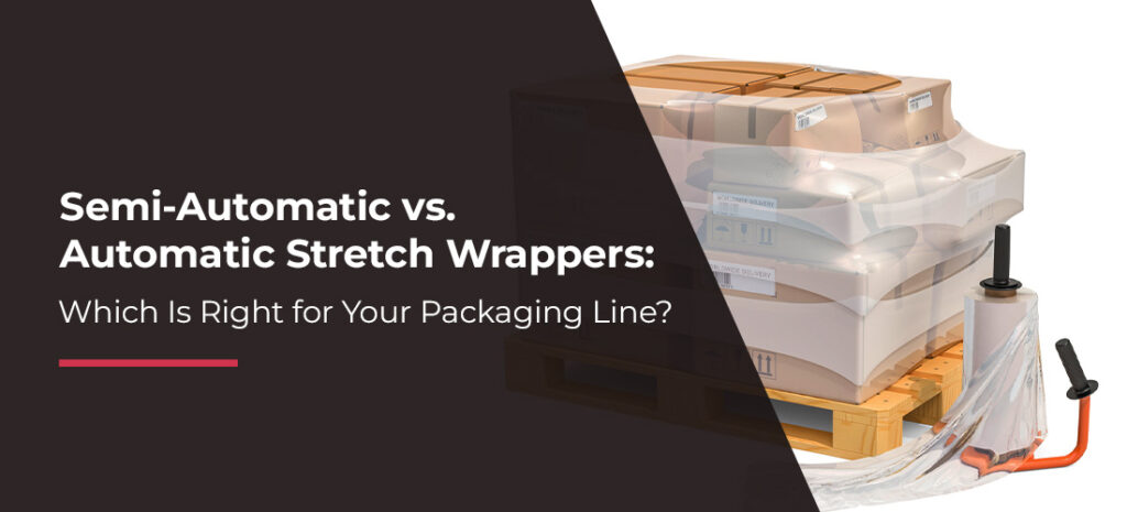 Semi-Automatic vs. Automatic Stretch Wrappers: Which Is Right for Your Packaging Line?